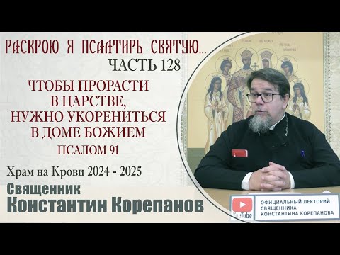 Часть 128 цикла бесед иерея Константина Корепанова "Раскрою я Псалтырь святую..." (7.04.2025)