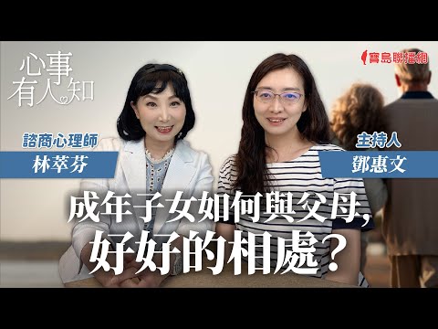 成年子女如何與父母，好好的相處？ - 鄧惠文 專訪 林萃芬 諮商心理師 -【心事有人知】20231127
