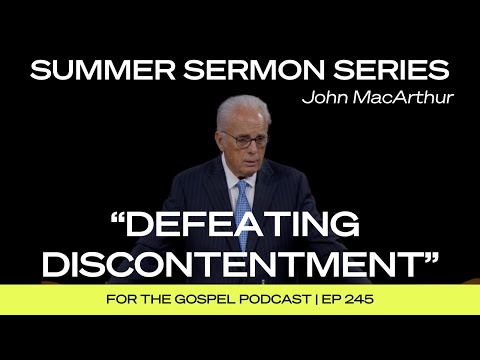 Summer Sermon Series | John MacArthur: "Defeating Discontentment" | EP 245