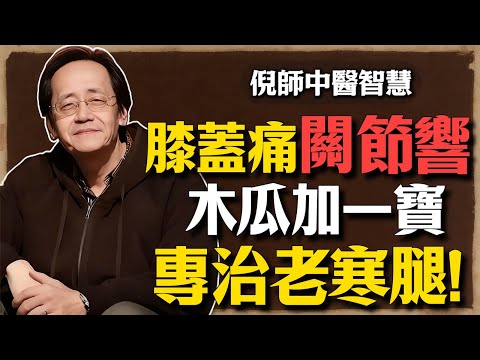 倪海廈：膝蓋痛、關節響？別急著吃藥！木瓜加一寶，專治幾十年的“老寒腿”，濕氣全排空。