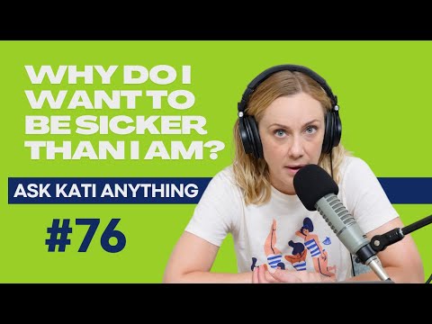 #76 Why do I want to be sicker than I am? | Ask Kati Anything / Mental Health Podcast