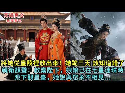 「將她從皇陵裡放出來！她跪了三天，該知道錯了！」親衛顫聲：「啟稟陛下，娘娘已在七星連珠時跳下觀星臺，她說與您永不相見...」#完结小说#爽文 #愛情#古言#原創小説