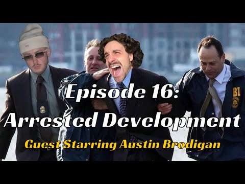 Episode 16: Arrested Development (Guest Starring Austin Brodigan)
