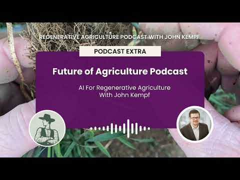 Podcast Extra: The Future of Agriculture Podcast - AI For Regenerative Agriculture With John Kempf