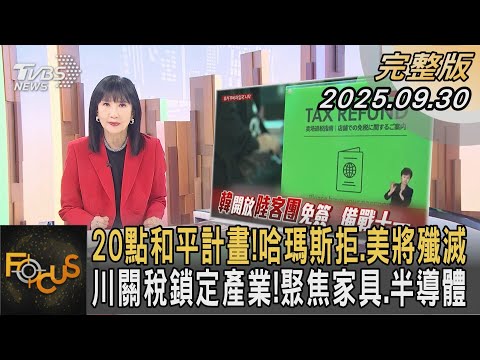 20點和平計畫！哈瑪斯拒.美將殲滅 川關稅鎖定產業！聚焦家具.半導體｜#方念華｜#FOCUS全球新聞  #完整版 20250930 #哈瑪斯#川普#關稅@tvbsfocus