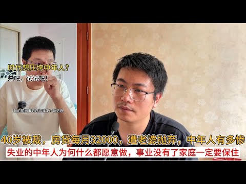 40岁被裁，房贷每月32000，遭老婆抛弃，中年人有多惨；失业的中年人为何什么都愿意做，事业没有了家庭一定要保住