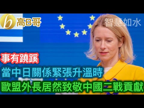 當中日關係緊張升溫時 歐盟外長居然致敬中國二戰貢獻［智慧如水 – 高B哥 GBG］