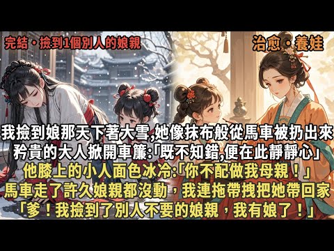 我撿到娘那天下著大雪,她像抹布般從馬車被扔出來，矜貴的大人掀開車簾:｢既不知錯,便在此靜靜心｣，他膝上的小人面色冰冷:｢你不配做我母親！｣馬車走了，我連拖帶拽把她帶回家，｢爹！我撿到了別人不要的娘親｣