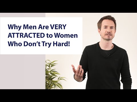 Why Men Are VERY ATTRACTED to Women Who Don't Try Hard!
