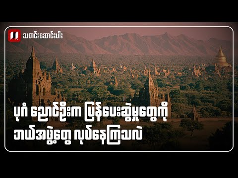 ပုဂံညောင်ဦးက ပြန်ပေးဆွဲမှုတွေကို ဘယ်သူတွေ လုပ်နေတာလဲ