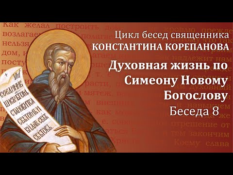 Беседа 8 из цикла "Духовная жизнь по Симеону Новому Богослову" | священник  Константин Корепанов
