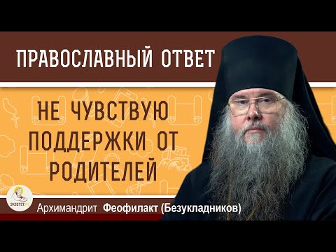 I don't feel supported by my parents. What should I do? Archimandrite Feofilakt (Bezukladnikov)