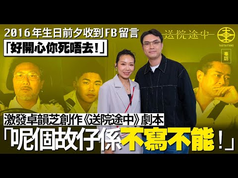 《送院途中》專訪｜卓韻芝2016年生日前夕收到FB留言激發創作靈感：呢個故仔係不寫不能！｜古天樂睇完劇本即自薦參演？｜開鏡之前突然大改袁澧林角色設定？｜阿芝憶述初見游學修第一印象：發現呢個人極度萌塞！