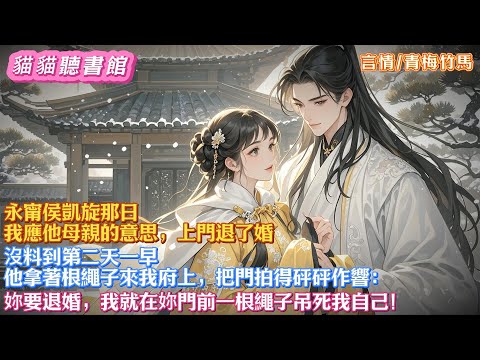 永甯侯凱旋那日，我應他母親的意思，上門退了婚。沒料到第二天一早，他拿著根繩子來我府上，把門拍得砰砰作響： 妳要退婚，我就在妳門前壹根繩子吊死我自己！ #古風#有聲書#有聲小說#一口氣看完