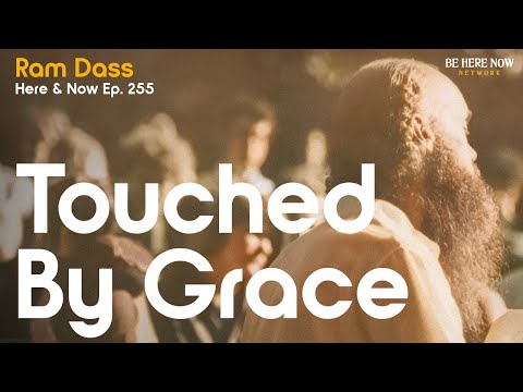 Ram Dass: Touched By Grace – Here and Now Podcast Ep. 255