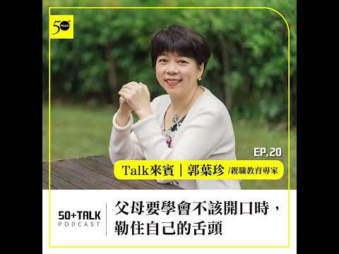 郭葉珍：父母要學會不該開口時，勒住自己的舌頭    (ep.20) ｜50+Talk