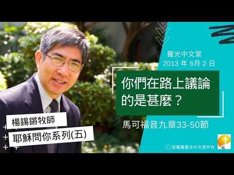 楊錫鏘牧師講道系列:耶穌問你(五):「你們在路上議論的是甚麼?」