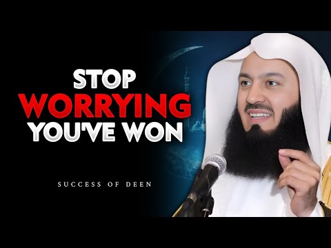 STOP WORRYING YOU'VE WON (Mufti Menk)
