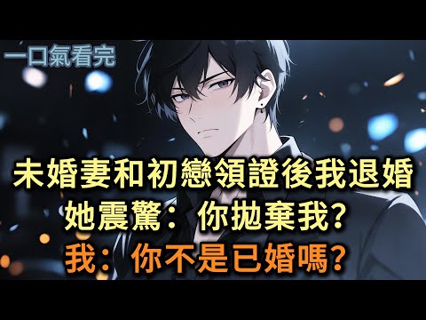未婚妻和初戀領證後我提出退婚，她震驚：你拋棄我？我：你不是已婚嗎#小说 #爽文