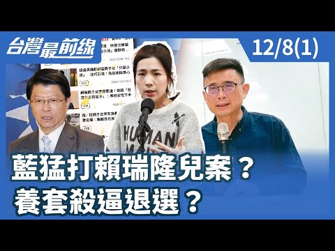 藍猛打賴瑞隆兒案? 養套殺逼退選?【台灣最前線】2025.12.08(1)