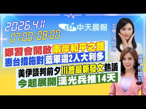 【4/11即時新聞】鄭習會開啟兩岸和平之路 惠台措施對藍軍這2人大利多|美伊談判前夕川普最新發文熱議 今起展開漢光兵推14天|孫怡琳 何織羽報新聞 20260411 @中天電視CtiTv