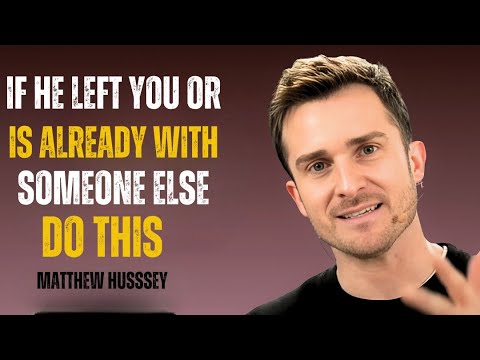 IF HE LEFT YOU OR IS ALREADY WITH SOMEONE ELSE-DO THIS | MATTHEW HUSSEY POWERFUL MOTIVATIONAL SPEECH
