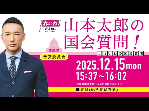 【LIVE！】参議院 予算委員会  山本太郎の国会質問！（2025年12月15日 15時37分～）