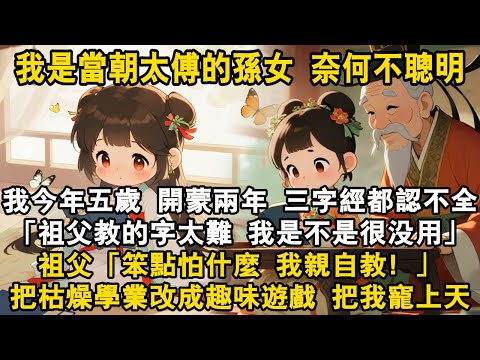 【古代團寵】我是當朝太傅的孫女，奈何不聰明，開蒙兩年，三字經都認不全，「祖父教的字太難，我是不是很没用。」祖父：「不怕，我親自教！」把枯燥學業改成趣味遊戲，把我寵上天#古风 #团宠 #小说