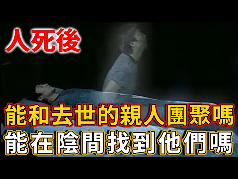 人死後，能和去世的親人團聚嗎？能在陰間找到他們嗎？陰界的大秘密，看完你就明白了！ |禪語