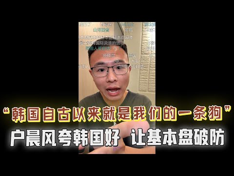 网友逆天言论：“韩国自建国以来就是我们的一条狗，一直被美国殖民的”！户晨风夸韩国让基本盘破防：韩国被美国驻军，美军大兵一直在里面烧s抢掠！敏感话题险些被炸房，弹幕炸了