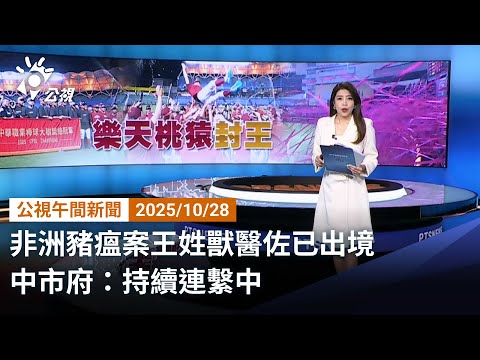 20221028 公視午間新聞 完整版｜非洲豬瘟案王姓獸醫佐已出境 中市府：持續連繫中