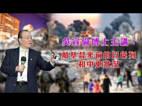 吳宣倫博士 - 敵基督來前的以色列和中東狀況