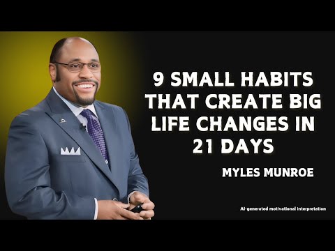 9 SMALL HABITS THAT CREATE BIG LIFE CHANGES IN 21 DAYS - Myles Munroe Motivational Speech