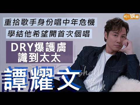 #譚耀文 dry爆做facial識到太太 老婆教識儲印花攞優惠 | 重拾歌手身份唱中年危機 希望開首次小型個唱 | 仍有赤子之心間中做嚴父 | 明周Shall We Talk