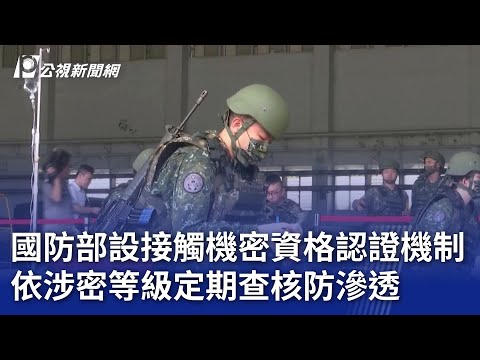 國防部設接觸機密資格認證機制 依涉密等級定期查核防滲透｜20250420 公視晚間新聞