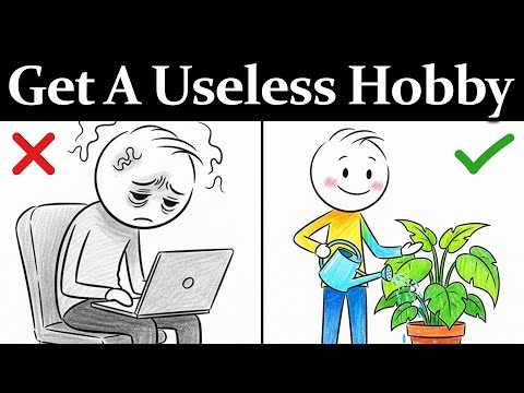 Why Having a Useless Hobby Will Save Your Life.