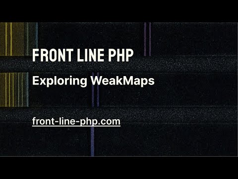 12. Exploring Weakmaps - Front Line PHP