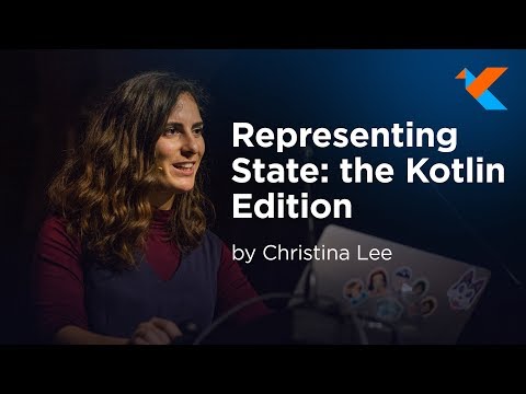 KotlinConf 2018 - Representing State: the Kotlin Edition by Christina Lee