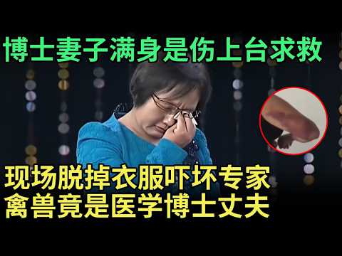 博士妻子满身是伤上台求救，现场脱掉衣服吓坏嘉宾，禽兽竟是医学博士丈夫【王芳王为念调解】