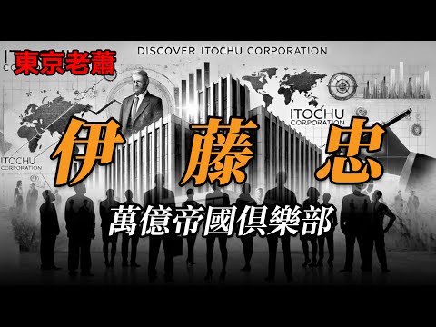 日本萬億帝國俱樂部——伊藤忠商社 |日本商社|三井三菱|日本材閥|中國|直播