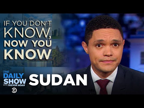If You Don’t Know, Now You Know: Sudan | The Daily Show