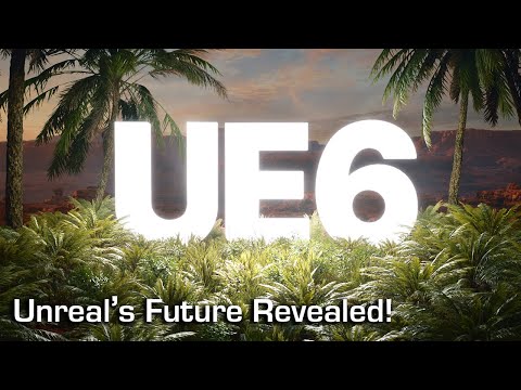 Why Unreal Engine 6 Will Be a Game Changer
