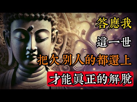 答應我：這一世，好好把欠別人的都還上！才能真正的解脫#佛學 #禪宗 #佛教哲學 #佛教經典