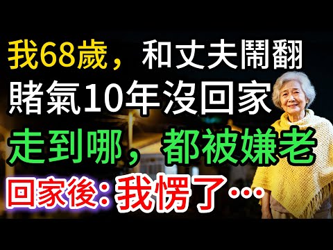 我68歲，和丈夫鬧翻後，賭氣10年沒回家，到哪都被嫌老，回家一開門：我愣了…