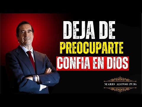 No te preocupes más por todo  confía en Dios | Mario Alonso Puig