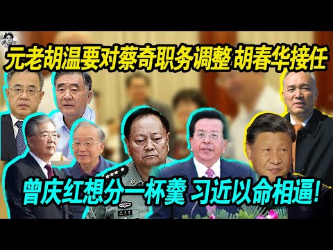 以命相逼：元老胡锦涛 温家宝要对蔡奇的三大职务调整 想让胡春华接任， 曾庆红想分一杯羹， 习近平以命相逼！老习大势已去！