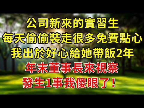 公司新來的實習生，每天偷偷裝走很多免費點心，我出於好心給她帶飯2年，年末董事長來視察，發生1事我傻眼了！#人生感悟 #故事分享 #故事頻道 #生活經驗 #正能量 #小說 #情感 #感情