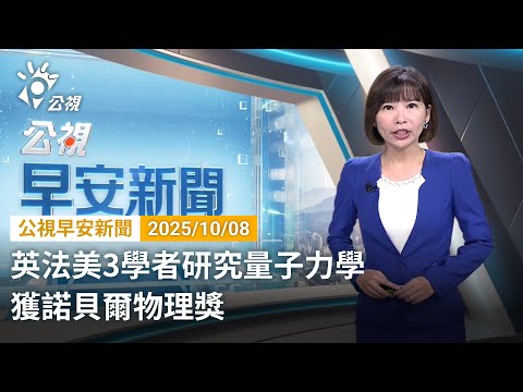 20251008 公視早安新聞 完整版｜英法美3學者研究量子力學 獲諾貝爾物理獎
