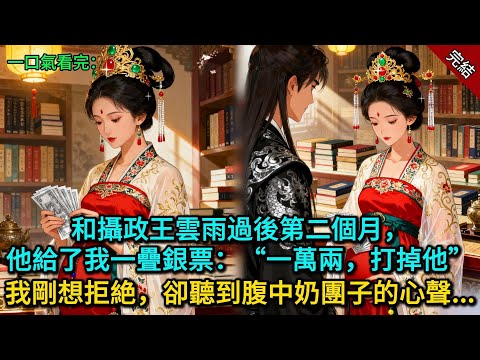 和攝政王雲雨過後第二個月，他給了我一疊銀票：“一萬兩，打掉他”，我剛想拒絶，卻聽到腹中奶團子的心聲......