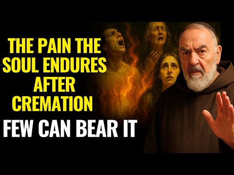 PADRE PIO REVEALED: THE PAIN THE SOUL SUFFERS AFTER CREMATION – FEW CAN BEAR IT.
